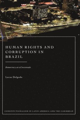 Lucas Delgado, Richard Albert, Carlos Bernal, Catarina Santos Botelho - Human Rights and Corruption in Brazil: Democracy at a Crossroads, Häftad