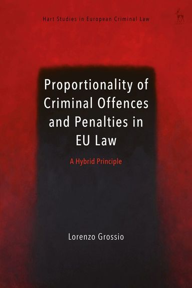 Lorenzo Grossio, Valsamis Mitsilegas, Katalin Ligeti - Proportionality of Criminal Offences and Penalties in EU Law, Inbunden