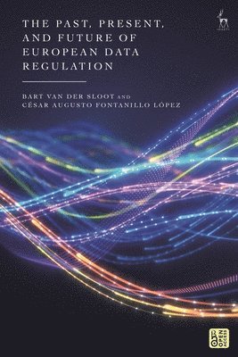 Bart van der Sloot, César Augusto Fontanillo López, the Netherlands) van der Sloot, Bart (Tilburg University, Belgium) Lopez, Cesar Augusto Fontanillo (KU Leuven, Bart Van Der Sloot, Bart van der Sloot - Past, Present, and Future of European Data Regulation, Inbunden