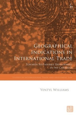 Yentyl Williams, Gabrielle Marceau, Krista Nadakavukaren Schefer, Federico Ortino, Gregory Shaffer - Geographical Indications in International Trade, Inbunden