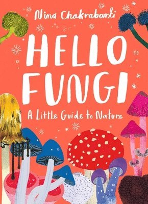 Nina Chakrabarti - Little Guides to Nature: Hello Fungi, Inbunden