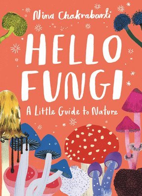Nina Chakrabarti - Little Guides to Nature: Hello Fungi, Inbunden