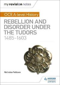 bokomslag My Revision Notes: OCR A-level History: Rebellion and Disorder under the Tudors 1485-1603