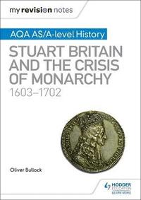 bokomslag My Revision Notes: AQA AS/A-level History: Stuart Britain and the Crisis of Monarchy, 1603-1702