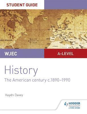 WJEC A-level History Student Guide Unit 3: The American century c.1890-1990 1