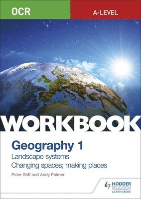 OCR A-level Geography Workbook 1: Landscape Systems and Changing Spaces; Making Places 1