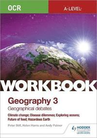 bokomslag OCR A-level Geography Workbook 3: Geographical Debates: Climate Change; Disease Dilemmas; Exploring Oceans; Future of Food; Hazardous Earth