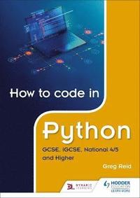 bokomslag How to code in Python: GCSE, iGCSE, National 4/5 and Higher