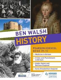 bokomslag Ben Walsh History: Pearson Edexcel GCSE (91): Medicine in Britain, Crime and Punishment in Britain, Anglo-Saxon and Norman England and Early Elizabethan England