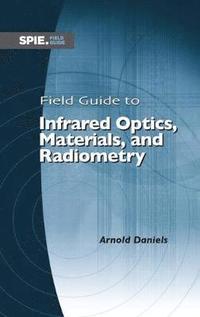 bokomslag Field Guide to Infrared Optics, Materials, and Radiometry