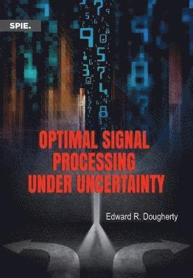 Edward R. Dougherty - Optimal Signal Processing Under Uncertainty, Häftad