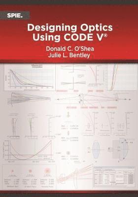 Donald C. O'Shea, Julie L. Bentley - Designing Optics Using CODE V, Häftad