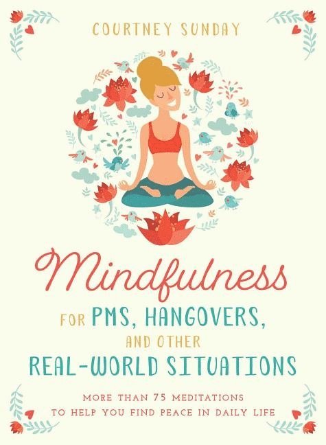 Mindfulness for PMS, Hangovers, and Other Real-World Situations 1