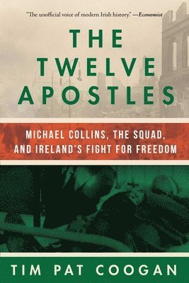 Tim Pat Coogan - The Twelve Apostles: Michael Collins, the Squad, and Ireland's Fight for Freedom, Inbunden