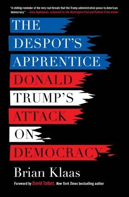 Brian Klaas - The Despot's Apprentice: Donald Trump's Attack on Democracy, Häftad