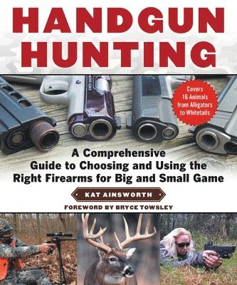 bokomslag Handgun Hunting: A Comprehensive Guide to Choosing and Using the Right Firearms for Big and Small Game