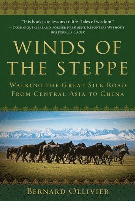 Bernard Ollivier - Winds of the Steppe: Walking the Great Silk Road from Central Asia to China, Inbunden
