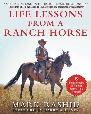 Life Lessons from a Ranch Horse: 6 Fundamentals of Training Horses--And Yourself 1