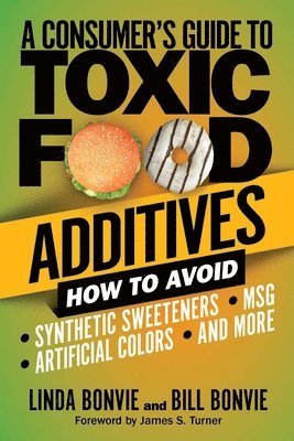 Linda Bonvie, Bill Bonvie - A Consumer's Guide to Toxic Food Additives: How to Avoid Synthetic Sweeteners, Artificial Colors, Msg, and More, Häftad