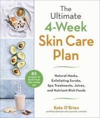 bokomslag The Ultimate 4-Week Skin Care Plan: Natural Masks, Exfoliating Scrubs, Spa Treatments, Juices, and Nutrient-Rich Foods