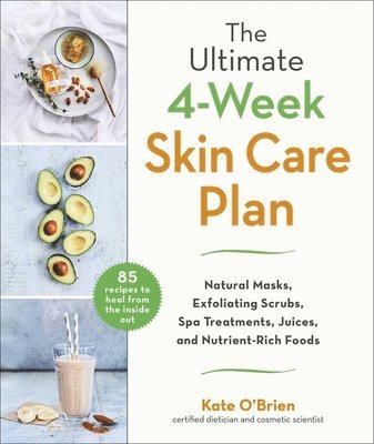 The Ultimate 4-Week Skin Care Plan: Natural Masks, Exfoliating Scrubs, Spa Treatments, Juices, and Nutrient-Rich Foods 1
