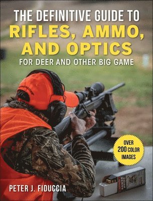 bokomslag The Definitive Guide to Rifles, Ammo, and Optics: For Deer and Other Big Game