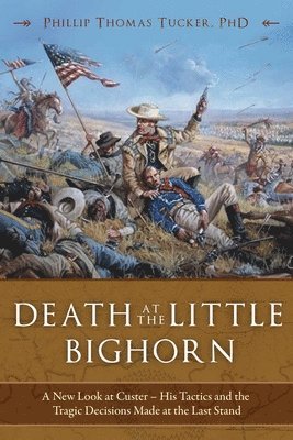 bokomslag Death at the Little Bighorn: A New Look at Custer, His Tactics, and the Tragic Decisions Made at the Last Stand