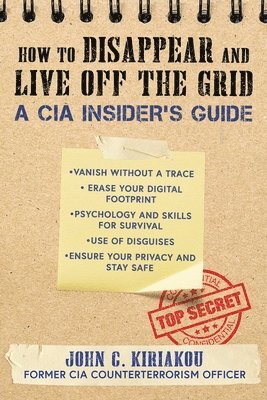 John Kiriakou - How to Disappear and Live Off the Grid, Häftad