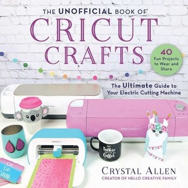 bokomslag The Unofficial Book of Cricut Crafts