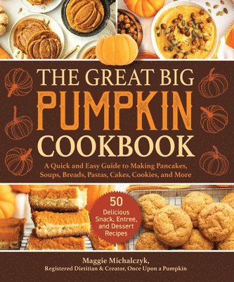 bokomslag The Great Big Pumpkin Cookbook: A Quick and Easy Guide to Making Pancakes, Soups, Breads, Pastas, Cakes, Cookies, and More