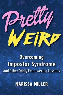 bokomslag Pretty Weird: Overcoming Impostor Syndrome and Other Oddly Empowering Lessons