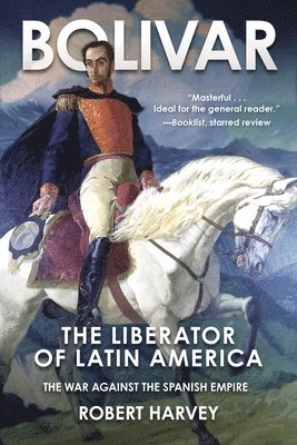 Robert Harvey - Bolivar: The Liberator of Latin America, Häftad
