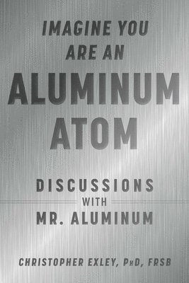 Christopher Exley - Imagine You Are An Aluminum Atom, Inbunden