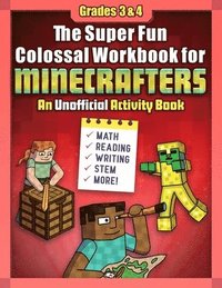 bokomslag The Super Fun Colossal Workbook for Minecrafters: Grades 3 & 4: An Unofficial Activity Book--Math, Reading, Writing, Stem, and More!