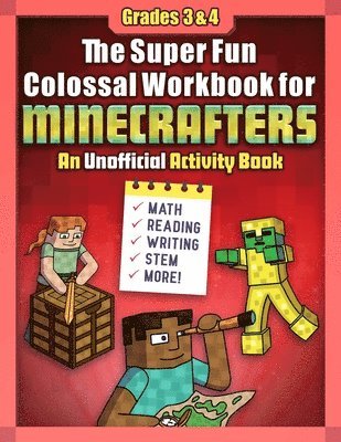 The Super Fun Colossal Workbook for Minecrafters: Grades 3 & 4: An Unofficial Activity Book--Math, Reading, Writing, Stem, and More! 1