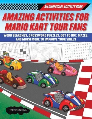 Boone Brian - Amazing Activities for Fans of Mario Kart Tour: An Unofficial Activity Book--Word Searches, Crossword Puzzles, Dot to Dot, Mazes, and Brain Teasers to, Häftad