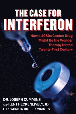 Joseph Cummins, Kent Heckenlively - Case for Interferon: How a 1980s Cancer Drug Might Be the Wonder Therapy for the Twenty-First Century, Inbunden