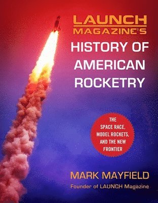 Mark Mayfield - Launch Magazine's History of American Rocketry, Inbunden