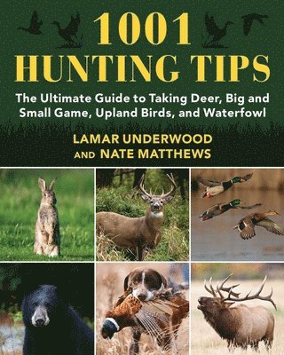 Lamar Underwood, Nate Matthews - 1001 Hunting Tips: The Ultimate Guide to Taking Deer, Big and Small Game, Upland Birds, and Waterfowl, Häftad