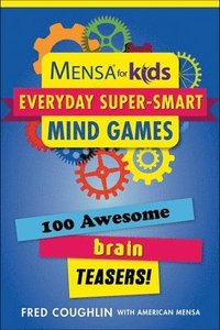 bokomslag Mensa for Kids: Everyday Super-Smart Mind Games: 100 Awesome Brain Teasers!