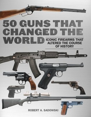 bokomslag 50 Guns That Changed the World: Iconic Firearms That Altered the Course of History