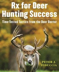 bokomslag RX for Deer Hunting Success: Time-Tested Tactics from the Deer Doctor