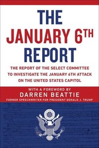 bokomslag The January 6th Report: The Report of the Select Committee to Investigate the January 6th Attack on the United States Capitol