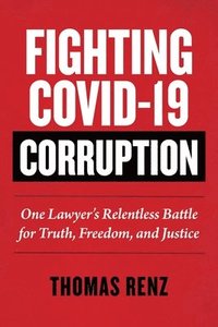 bokomslag Fighting Covid-19 Corruption: One Lawyer's Relentless Battle for Truth, Freedom, and Justice