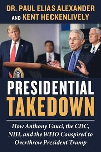 bokomslag Presidential Takedown: How Anthony Fauci, the CDC, Nih, and the Who Conspired to Overthrow President Trump
