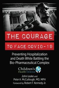 bokomslag The Courage to Face Covid-19: Preventing Hospitalization and Death While Battling the Bio-Pharmaceutical Complex