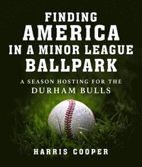 bokomslag Finding America in a Minor League Ballpark: A Season Hosting for the Durham Bulls