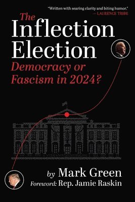 Mark Green - The Inflection Election: Democracy or Fascism in 2024?, Häftad
