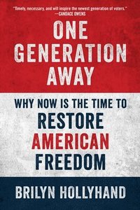 bokomslag One Generation Away: Why Now Is the Time to Restore American Freedom