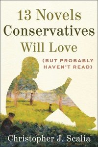 bokomslag 13 Novels Conservatives Will Love (but Probably Haven't Read)